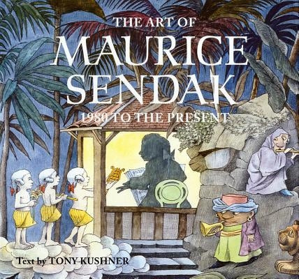 The Art of Maurice Sendak: 1980 to the Present by Kushner, Tony