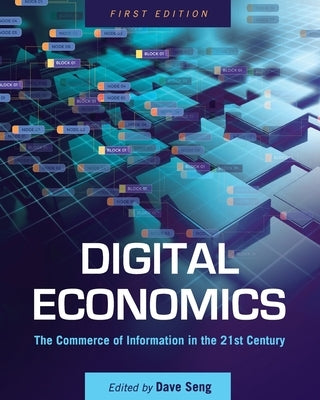 Digital Economics: The Commerce of Information in the 21st Century by Seng, Dave