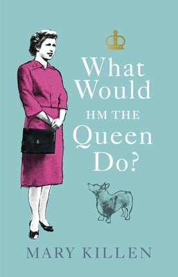 What Would Hm the Queen Do? by Killen, Mary