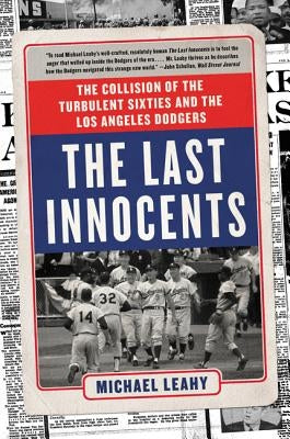 The Last Innocents: The Collision of the Turbulent Sixties and the Los Angeles Dodgers by Leahy, Michael