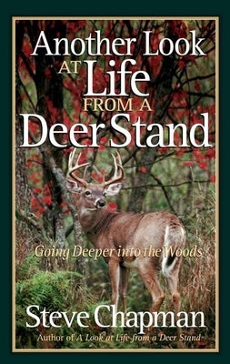 Another Look at Life from a Deer Stand: Going Deeper Into the Woods by Chapman, Steve