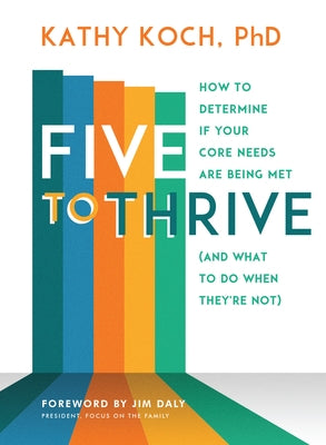 Five to Thrive: How to Determine If Your Core Needs Are Being Met (and What to Do When They're Not) by Koch Phd, Kathy