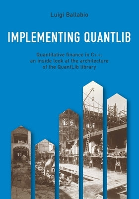 Implementing QuantLib: Quantitative finance in C++: an inside look at the architecture of the QuantLib library by Ballabio, Luigi