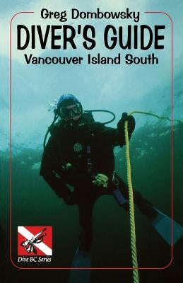 Diver S Guide: Vancouver Island South by Dombowsky, Greg