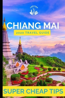 Super Cheap Chiang Mai: How to enjoy a $1,000 trip to Chiang Mai for $200 by Tang, Phil G.