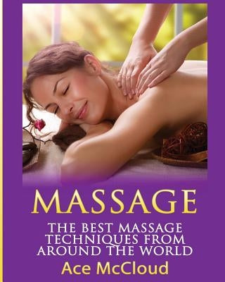 Massage: The Best Massage Techniques From Around The World by McCloud, Ace