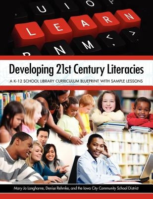 Developing 21st Century Literacies: A K-12 School Library Curriculum Blueprint with Sample Lessons by Langhorne, Mary Jo