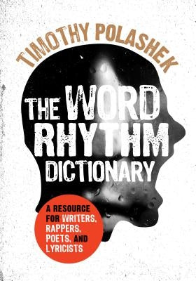 The Word Rhythm Dictionary: A Resource for Writers, Rappers, Poets, and Lyricists by Polashek, Timothy