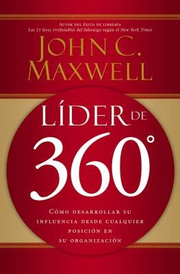 Líder de 360°: Cómo Desarrollar Su Influencia Desde Cualquier Posición En Su Organización by Maxwell, John C.