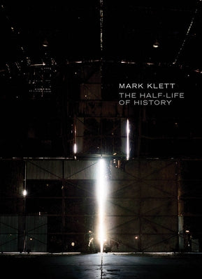 Mark Klett: The Half-Life of History by Klett, Mark