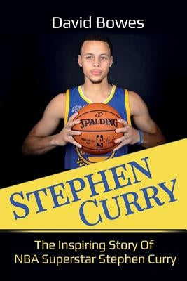 Stephen Curry: The Inspiring Story of NBA Superstar Stephen Curry by Bowes, David