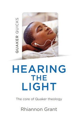 Quaker Quicks - Hearing the Light: The Core of Quaker Theology by Grant, Rhiannon