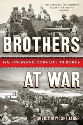 Brothers at War: The Unending Conflict in Korea by Jager, Sheila Miyoshi