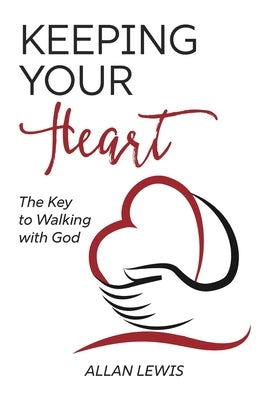 Keeping Your Heart: The Key to Walking With God by Lewis, Allan