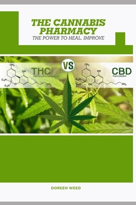 The Cannabis Pharmacy Oil: Cannabis Properties, Strains, Medical Usage, THC And CBD - The Power to Heal, Improve by Weed, Doreen