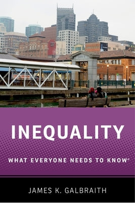 Inequality: What Everyone Needs to Know(r) by Galbraith, James K.