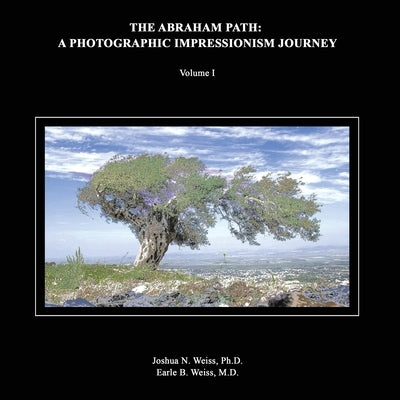 The Abraham Path: A Photographic Impressionism Journey: Volume I by Weiss, Joshua