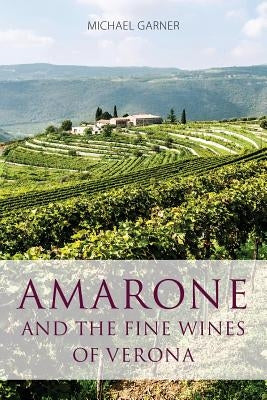 Amarone and the fine wines of Verona by Garner, Michael