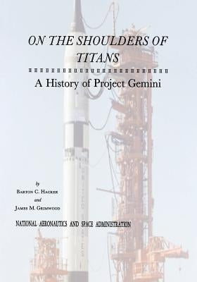 On The Shoulders of Titans: A History of Project Gemini by Hacker, Barton C.