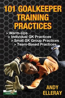 101 Goalkeeper Training Practices by Elleray, Andy