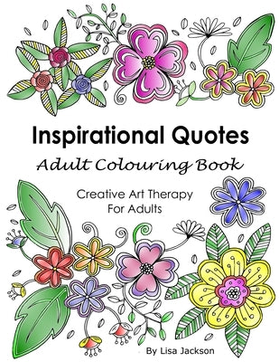 Inspirational Quotes Adult Colouring Book: Creative Art Therapy For Adults: (Colouring Books For Grownups) by Jackson, Lisa