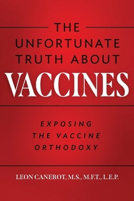 The Unfortunate Truth About Vaccines: Exposing the Vaccine Orthodoxy by Canerot, Leon