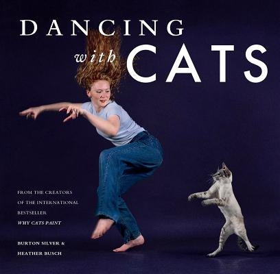 Dancing with Cats: From the Creators of the International Best Seller Why Cats Paint (Cat Books, Crazy Cat Lady Gifts, Gifts for Cat Love by Silver, Burton