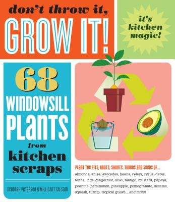 Don't Throw It, Grow It!: 68 Windowsill Plants from Kitchen Scraps by Peterson, Deborah