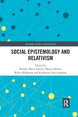 Social Epistemology and Relativism by Ashton, Natalie Alana