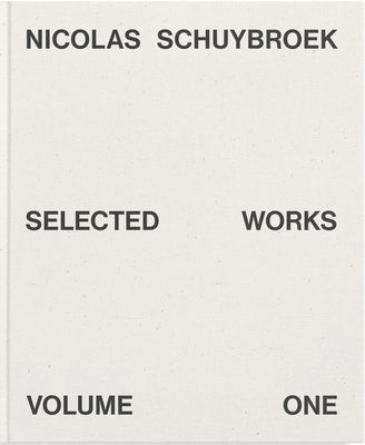 Nicolas Schuybroek: Selected Works Volume One by Schuybroek, Nicolas