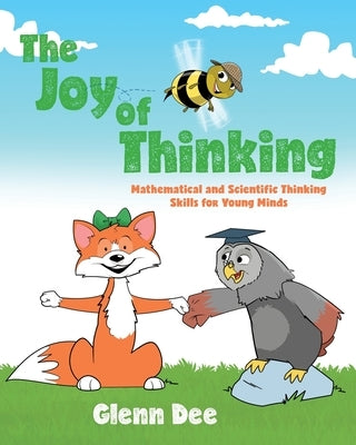 The Joy of Thinking: Mathematical and Scientific Thinking Skills for Young MInds by Dee, Glenn