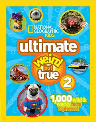 Ultimate Weird But True 2: 1,000 Wild & Wacky Facts & Photos! by National Geographic