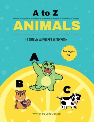 A to Z Animals: Learn My Alphabet Workbook by Janson, Lena