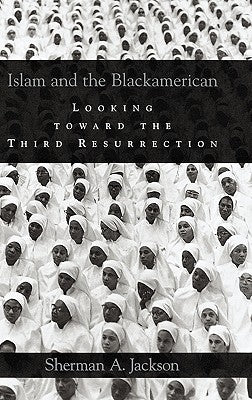 Islam and the Blackamerican: Looking Toward the Third Resurrection by Jackson, Sherman A.