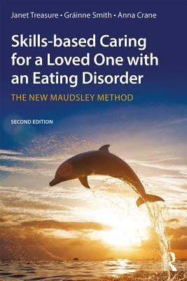 Skills-based Caring for a Loved One with an Eating Disorder: The New Maudsley Method by Treasure, Janet