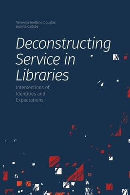 Deconstructing Service in Libraries: Intersections of Identities and Expectations by Arellano Douglas, Veronica