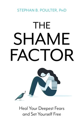 The Shame Factor: Heal Your Deepest Fears and Set Yourself Free by Poulter, Stephan B.