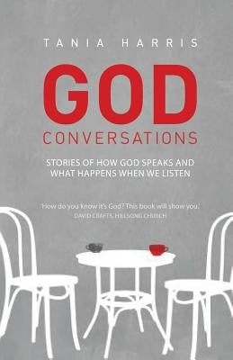 God Conversations: Stories of how God speaks and what happens when you listen by Harris, Tania
