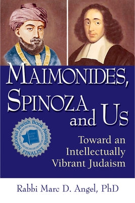 Maimonides, Spinoza and Us: Toward an Intellectually Vibrant Judaism by Angel, Marc D.