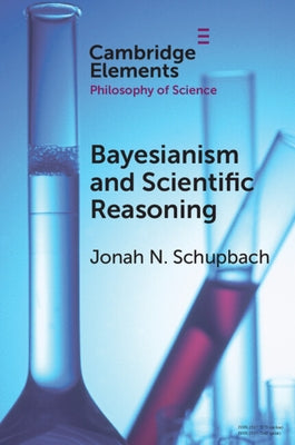 Bayesianism and Scientific Reasoning by Schupbach, Jonah N.
