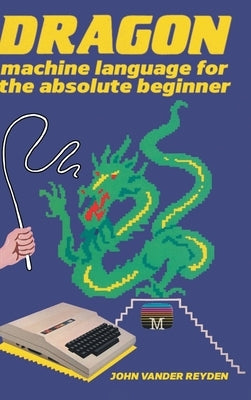 Dragon Machine Language For The Absolute Beginner by Reyden, John Vander