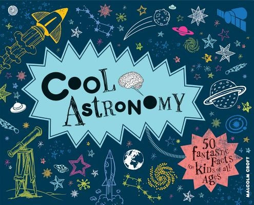 Cool Astronomy: 50 Fantastic Facts for Kids of All Ages by Croft, Malcolm