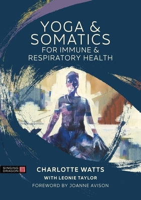 Yoga and Somatics for Immune and Respiratory Health by Watts, Charlotte