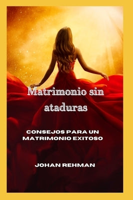 Matrimonio sin ataduras: Consejos para un matrimonio exitoso by Rehman, Johan