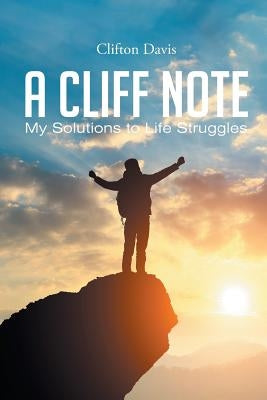 A Cliff Note: My Solutions to Life Struggles by Davis, Clifton