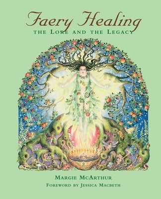 Faery Healing: The Lore and the Legacy by McArthur, Margie