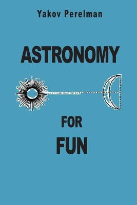 Astronomy for Fun by Perelman, Yakov