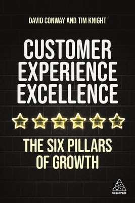 Customer Experience Excellence: The Six Pillars of Growth by Knight, Tim