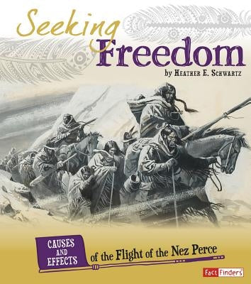 Seeking Freedom: Causes and Effects of the Flight of the Nez Perce by Schwartz, Heather E.