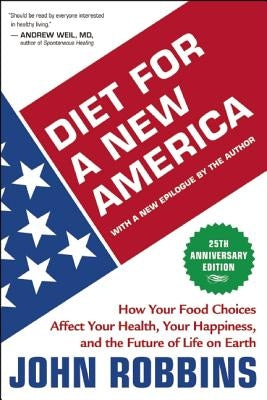 Diet for a New America: How Your Food Choices Affect Your Health, Happiness and the Future of Life on Earth by Robbins, John